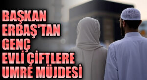 Başkan Erbaş’tan Genç Evli Çiftlere Umre Müjdesi