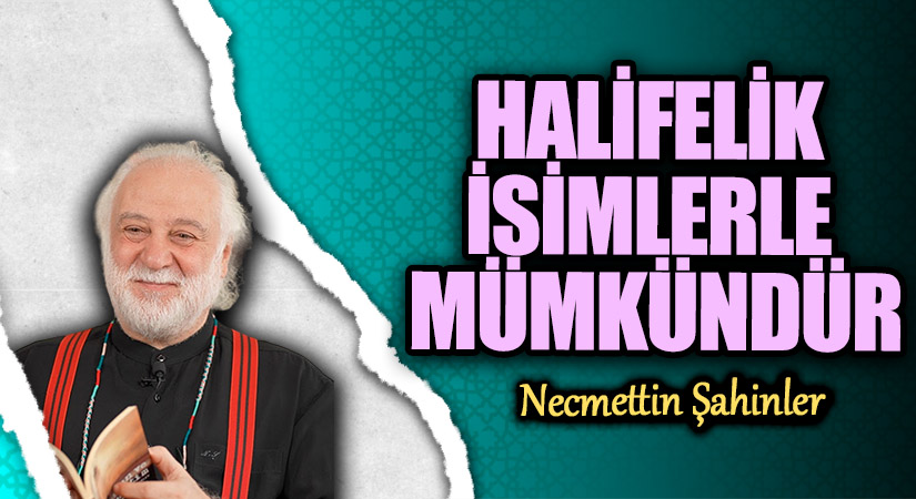 HALİFELİK İSİMLERLE MÜMKÜNDÜR