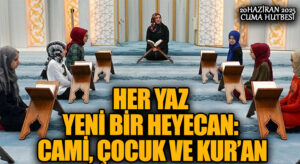 HER YAZ YENİ BİR HEYECAN: CAMİ, ÇOCUK VE KUR’AN