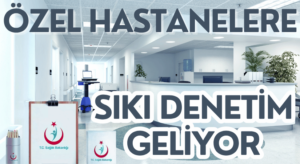 Sağlık Bakanlığı Özel Hastaneler İçin Yeni Denetim Sistemi Getiriyor