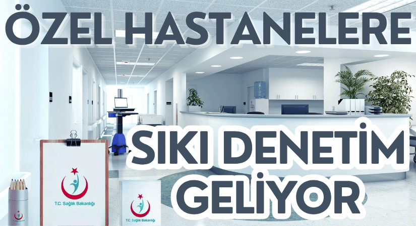Sağlık Bakanlığı Özel Hastaneler İçin Yeni Denetim Sistemi Getiriyor