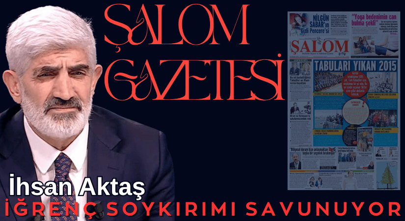 Şalom Gazetesi, Soykırımı Savunuyor – İhsan Aktaş