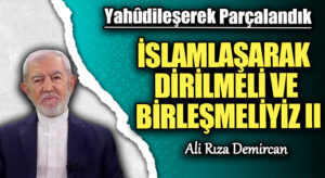 İSLAMLAŞARAK DİRİLMELİ VE BİRLEŞMELİYİZ II