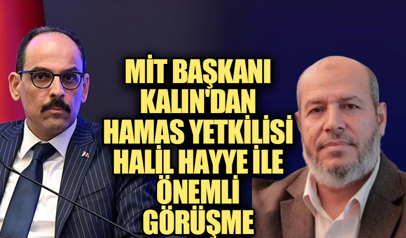 MİT Başkanı İbrahim Kalın’dan Hamas Yetkilisi Halil Hayye ile Önemli Görüşme