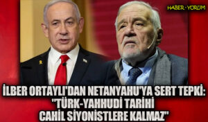 İlber Ortaylı’dan Netanyahu’ya Sert Tepki: “Türk-Yahudi Tarihi Cahil Siyonistlere Kalmaz”