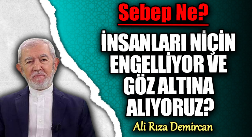 İNSANLARI NİÇİN ENGELLİYOR VE GÖZ ALTINA ALIYORUZ?