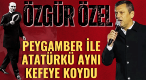 Özgür Özel’in, Peygamberimizle Atatürk’ü Aynı Cümlede Anması Tepki Çekti