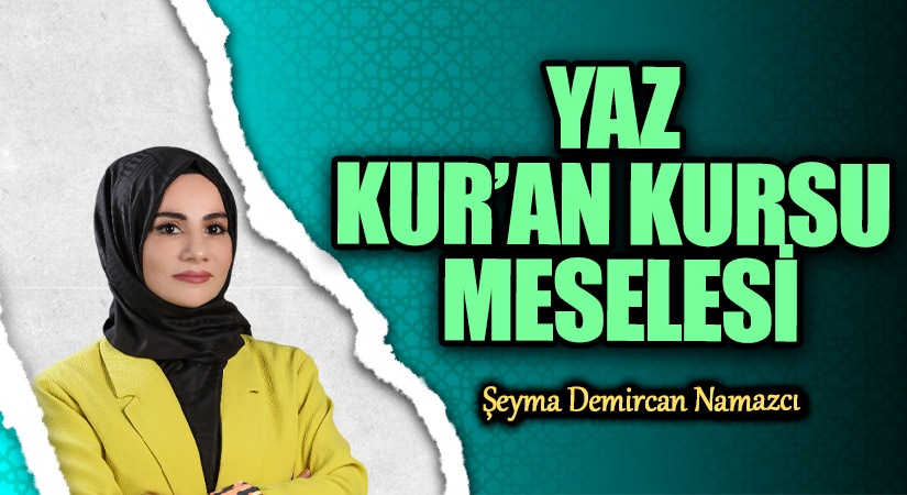 YAZ KUR’AN KURSU MESELESİ