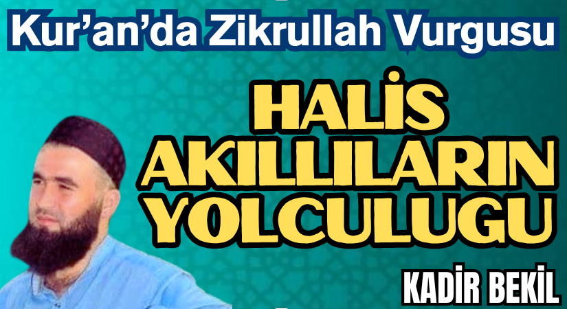 Kur’an’da Zikrullah Vurgusu ve Halis Akıllıların Yolculuğu