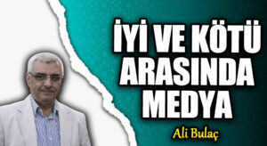 İYİ VE KÖTÜ ARASINDA MEDYA