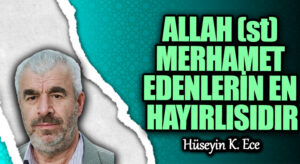 ALLAH (st) MERHAMET EDENLERİN EN HAYIRLISIDIR