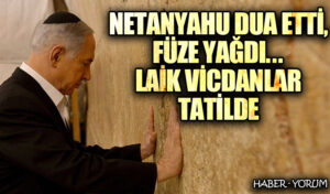 Netanyahu Dua Etti, Füze Yağdı… Laik Vicdanlar Tatilde