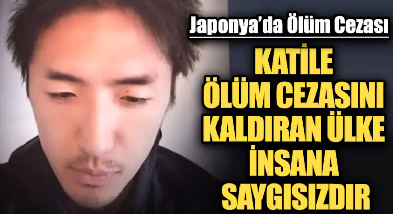 KATİLE ÖLÜM CEZASINI KALDIRAN ÜLKE İNSANA SAYGISIZDIR