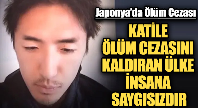 KATİLE ÖLÜM CEZASINI KALDIRAN ÜLKE İNSANA SAYGISIZDIR