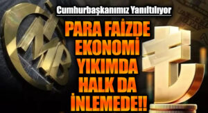 PARA FAİZDE EKONOMİ YIKIMDA HALK DA İNLEMEDE