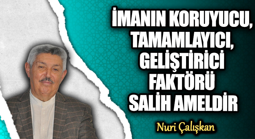 İMANIN KORUYUCU, TAMAMLAYICI, GELİŞTİRİCİ FAKTÖRÜ SALİH AMELDİR