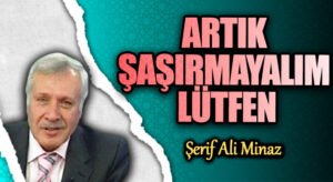 ARTIK ŞAŞIRMAYALIM LÜTFEN