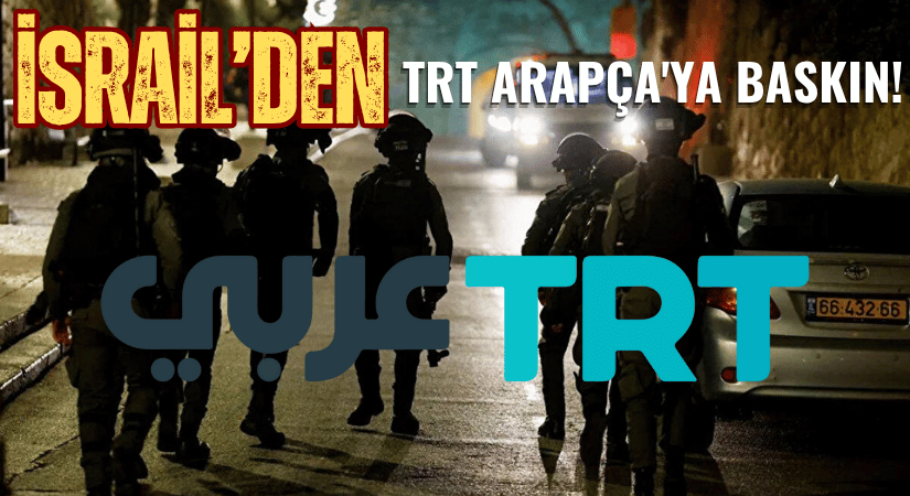 İsrail’den TRT Arapça’ya Skandal Baskın!
