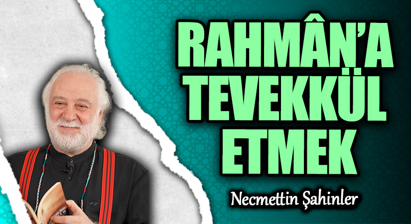 RAHMÂN’A TEVEKKÜL ETMEK