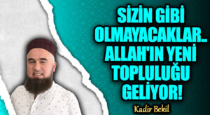 SİZİN GİBİ OLMAYACAKLAR.. ALLAH’IN YENİ TOPLULUĞU GELİYOR!