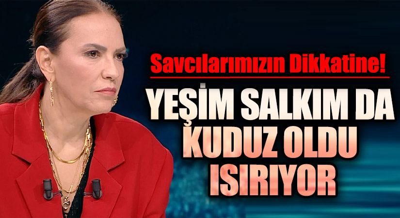 YEŞİM SALKIM DA KUDUZ OLDU ISIRIYOR