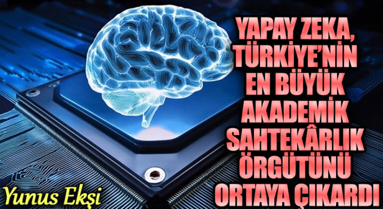 YAPAY ZEKA, TÜRKİYE’NİN EN BÜYÜK AKADEMİK SAHTEKÂRLIK ÖRGÜTÜNÜ ORTAYA ÇIKARDI