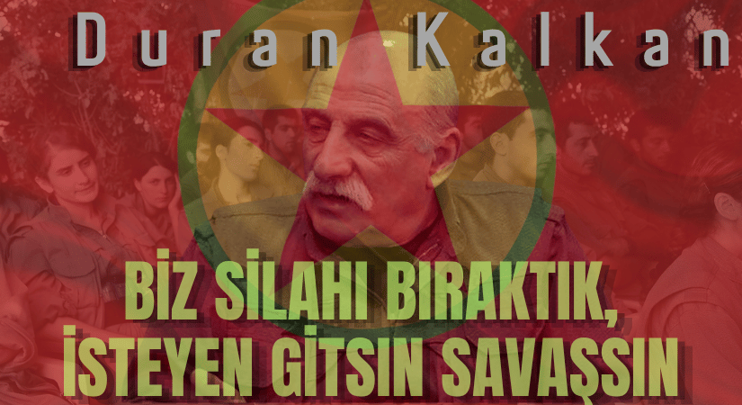 PKK’lı Duran Kalkan, Biz Silahı Bıraktık, İsteyen Gitsin Savaşsın