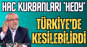 HAC KURBANLARI (HEDY) TÜRKİYE’DE KESİLEBİLİRDİ