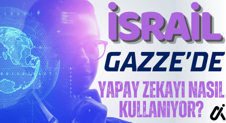İsrail, Gazze’de Yapay Zekayı Nasıl Kullanıyor