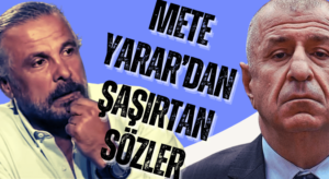 Mete Yarar’dan Şaşırtan Sözler: Ümit Özdağ’ı Savundu