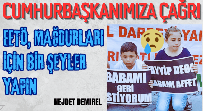 Cumhurbaşkanımıza Çağrı, Fetö Mağdurları İçin Bir Şeyler Yapın