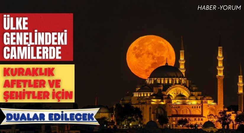 90 Bin Camide Dualar Yükselecek: Kuraklık, Afetler ve Şehitler İçin Yatsıdan Önce Dua Edilecek