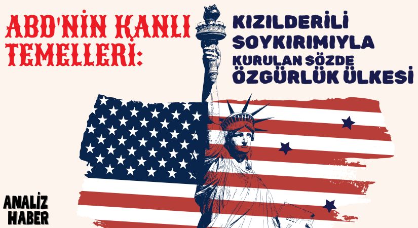 ABD’nin Kanlı Temelleri: Kızılderili Soykırımıyla Kurulan Sözde Özgürlük Ülkesi