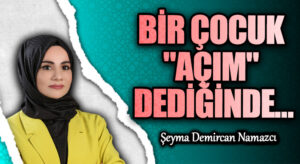 BİR ÇOCUK “AÇIM” DEDİĞİNDE…