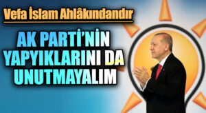 AK PARTİ’NİN YAPYIKLARINI DA UNUTMAYALIM