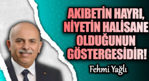 AKIBETİN HAYRI, NİYETİN HALİSANE OLDUĞUNUN GÖSTERGESİDİR!