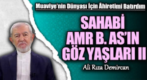 SAHABİ AMR B. AS’IN GÖZ YAŞLARI II