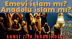 Emevi İslamı mı, Anadolu İslamı mı?