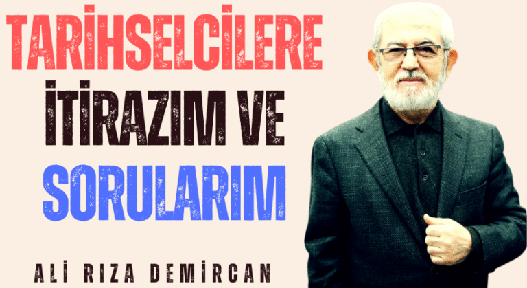 Tarihselcilere itirazım ve sorularım