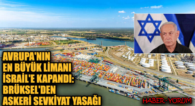 Avrupa’nın En Büyük Limanı İsrail’e Kapandı: Brüksel’den Askeri Sevkiyat Yasağı