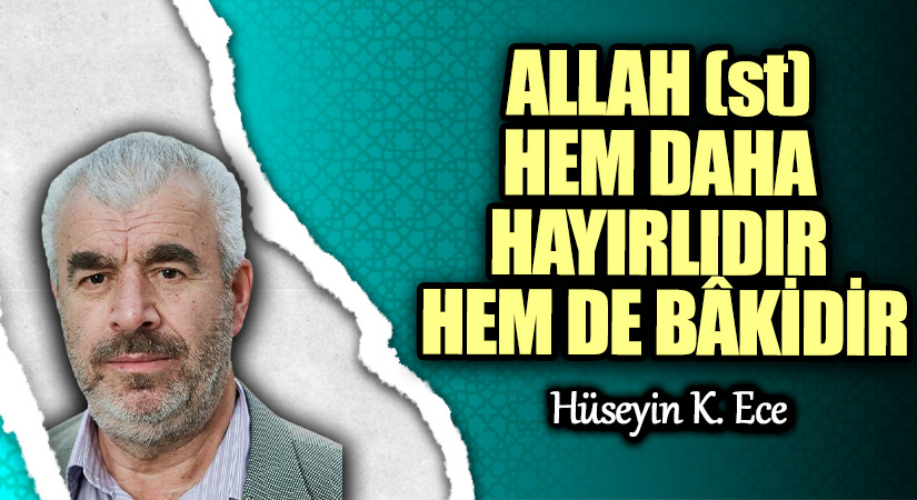 ALLAH (st) HEM DAHA HAYIRLIDIR HEM DE BÂKİDİR
