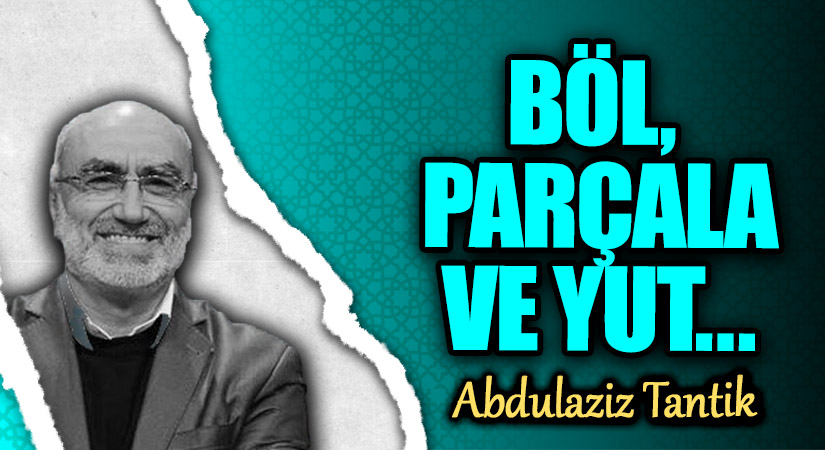 BÖL, PARÇALA VE YUT…
