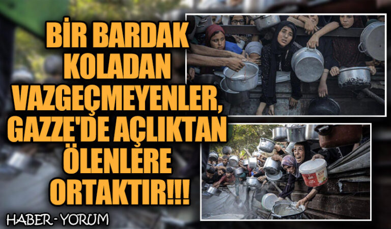 Bir Bardak Koladan Vazgeçmeyenler, Gazze’de Açlıktan Ölenlere Ortaktır!