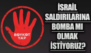 İSRAİL SALDIRILARINA BOMBA MI OLMAK İSTİYORUZ?