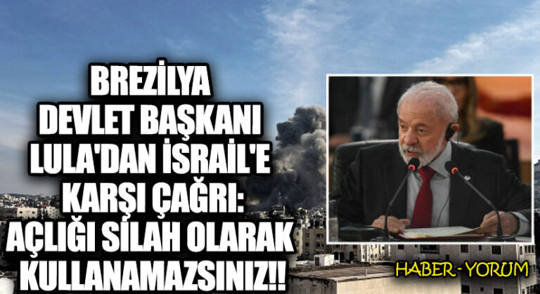 Brezilya Devlet Başkanı Lula’dan İsrail’e Karşı Çağrı: Açlığı Silah Olarak Kullanamazsınız