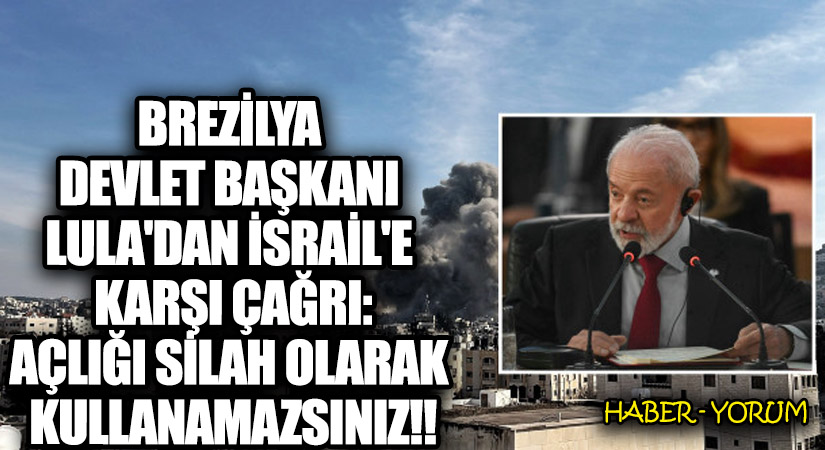 Brezilya Devlet Başkanı Lula’dan İsrail’e Karşı Çağrı: Açlığı Silah Olarak Kullanamazsınız