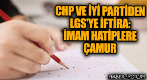 CHP ve İYİ Parti’den LGS’ye İftira: İmam Hatiplere Çamur