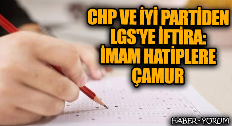 CHP ve İYİ Parti’den LGS’ye İftira: İmam Hatiplere Çamur
