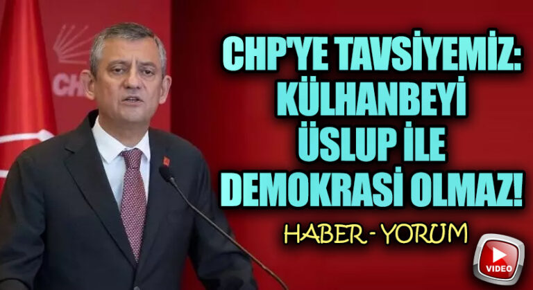 CHP’ye Tavsiyemiz: Külhanbeyi Üslup ile Demokrasi Olmaz