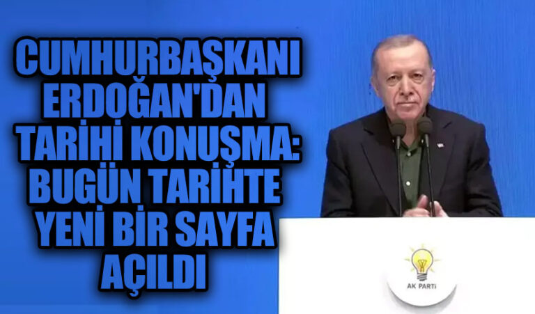Cumhurbaşkanı Erdoğan’dan Tarihi Konuşma: “Bugün Tarihte Yeni Bir Sayfa Açıldı”